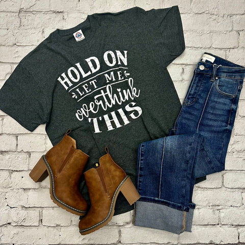 Hold On- Let Me Overthink This Tee